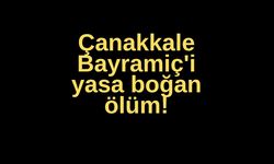 Çanakkale Bayramiç'i yasa boğan ölüm!