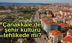 Çanakkale’de şehir kültürü tehlikede mi?
