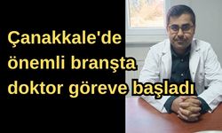 Çanakkale'de önemli branşta doktor göreve başladı