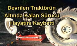 Devrilen traktörün altında kalan sürücü hayatını kaybetti