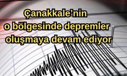 Çanakkale’nin o bölgesinde depremler oluşmaya devam ediyor