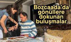 Bozcaada’da gönüllere dokunan buluşmalar