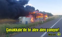 Çanakkale'de tır alev alev yanıyor (Video)