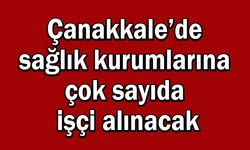 Çanakkale’de sağlık kurumlarına çok sayıda işçi alınacak