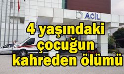 4 yaşındaki çocuğun kahreden ölümü