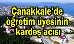 Çanakkale’de öğretim üyesinin kardeş acısı