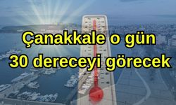 Çanakkale’de o gün 30 dereceyi görecek