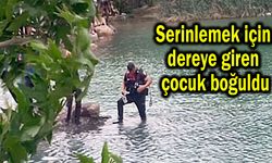 Serinlemek için dereye giren çocuk boğuldu