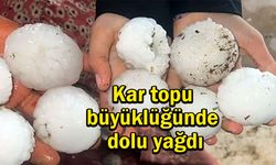 Kar topu büyüklüğünde dolu yağdı