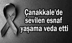 Çanakkale sevilen esnaf yaşama veda etti