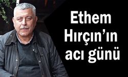 Ethem Hırçın’ın acı günü