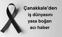 Çanakkale’den iş dünyasını yasa boğan acı haber