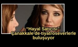 “Hayal Satıcısı” Çanakkale’de tiyatroseverlerle buluşuyor
