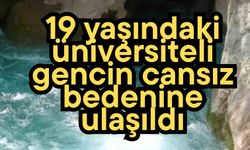 19 yaşındaki üniversiteli gencin cansız bedenine ulaşıldı