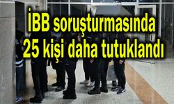 İBB soruşturmasında 25 kişi daha tutuklandı