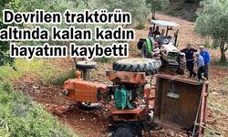Devrilen traktörün altında kalan kadın hayatını kaybetti