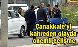 Çanakkale'yi kahreden olayda önemli gelişme