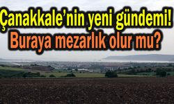 Çanakkale’nin yeni gündemi! Buraya mezarlık olur mu?