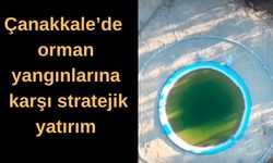 Çanakkale’de orman yangınlarına karşı stratejik yatırım