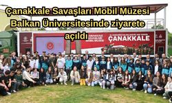 Çanakkale Savaşları Mobil Müzesi Balkan Üniversitesinde ziyarete açıldı