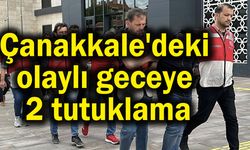 Çanakkale'deki olaylı geceye 2 tutuklama
