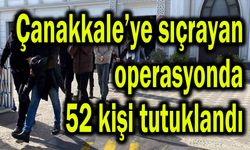 Çanakkale’ye sıçrayan operasyonda 52 kişi tutuklandı