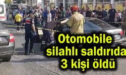 Otomobile silahlı saldırıda 3 kişi öldü