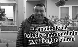 Çanakkale’de belediye personelinin yasa boğan ölümü