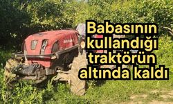 Babasının kullandığı traktörün altında kaldı