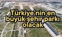 Türkiye’nin en büyük şehir parkı olacak