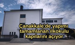 Çanakkale’de yapımı tamamlanan ilkokulu kapılarını açıyor