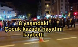8 yaşındaki çocuk kazada hayatını kaybetti