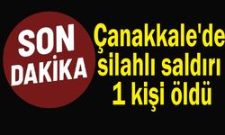 Çanakkale'de silahlı saldırı 1 kişi öldü