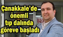 Çanakkale’de önemli tıp dalında göreve başladı