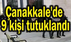 Çanakkale'de 9 kişi tutuklandı