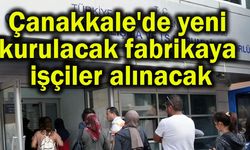 Çanakkale'de yeni kurulacak fabrikaya işçiler alınacak