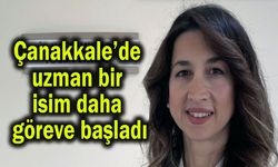 Çanakkale’de uzman bir isim daha göreve başladı