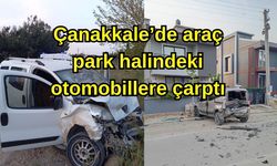 Çanakkale’de araç, park halindeki otomobillere çarptı