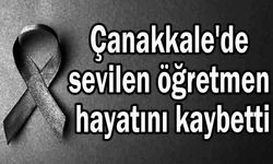 Çanakkale'de sevilen öğretmen hayatını kaybetti