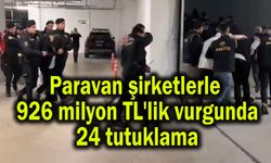 Paravan şirketlerle 926 milyon TL'lik vurgunda 24 tutuklama