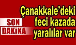 Çanakkale’deki feci kazada yaralılar var