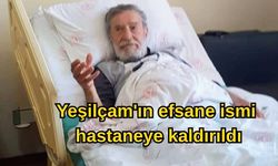 Yeşilçam'ın efsane ismi hastaneye kaldırıldı