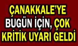 Çanakkale’ye bugün için, çok kritik uyarı geldi