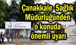 Çanakkale Sağlık Müdürlüğünden o konuda önemli uyarı