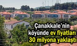 Çanakkale’nin köyünde ev fiyatları 30 milyona yaklaştı