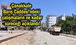 Çanakkale Barış Caddesi'ndeki çalışmaların ne kadar süreceği açıklandı