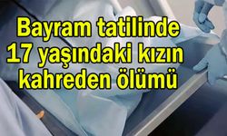 17 yaşındaki kızın kahreden ölümü
