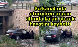 Su kanalında otururken aracın altında kalan çocuk hayatını kaybetti