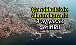 Çanakkale’de alınan kararla 3 ay yasak getirildi