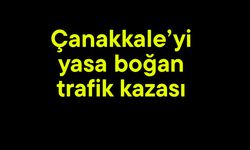 Çanakkale’yi yasa boğan trafik kazası